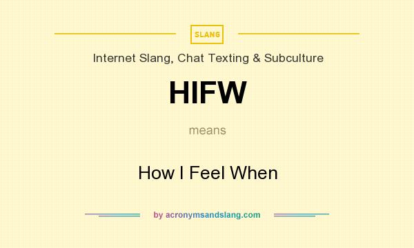 What does HIFW mean? It stands for How I Feel When