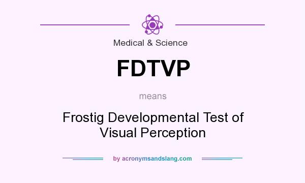 What does FDTVP mean? It stands for Frostig Developmental Test of Visual Perception