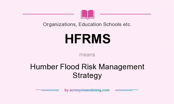 What does HFRMS mean? It stands for Humber Flood Risk Management Strategy