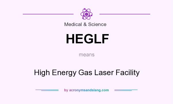 What does HEGLF mean? It stands for High Energy Gas Laser Facility