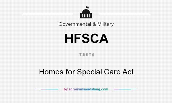 What does HFSCA mean? It stands for Homes for Special Care Act