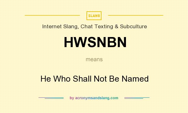 What does HWSNBN mean? It stands for He Who Shall Not Be Named