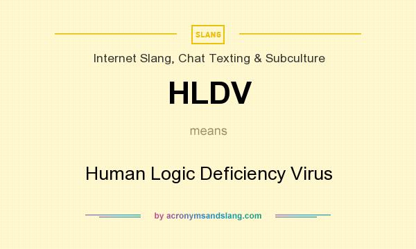 What does HLDV mean? It stands for Human Logic Deficiency Virus