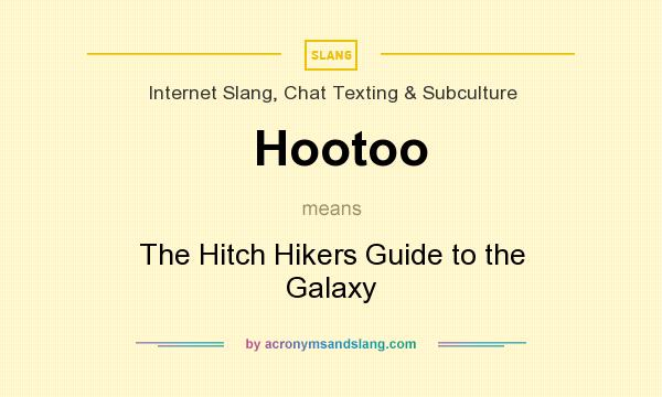 What does Hootoo mean? It stands for The Hitch Hikers Guide to the Galaxy