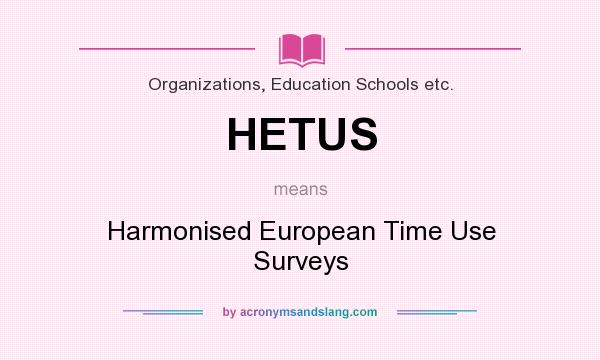 What does HETUS mean? It stands for Harmonised European Time Use Surveys