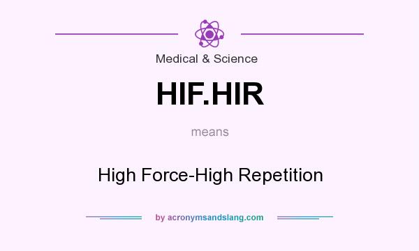 What does HIF.HIR mean? It stands for High Force-High Repetition
