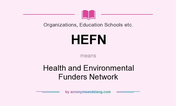 What does HEFN mean? It stands for Health and Environmental Funders Network