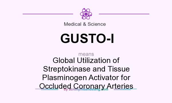 What does GUSTO-I mean? It stands for Global Utilization of Streptokinase and Tissue Plasminogen Activator for Occluded Coronary Arteries
