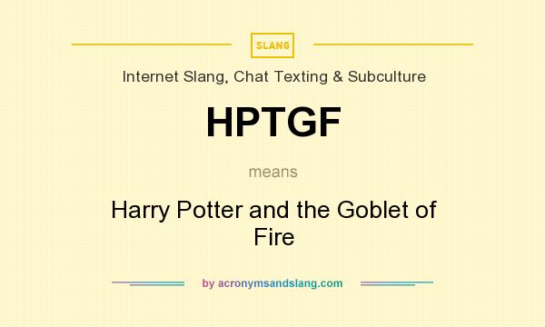 What does HPTGF mean? It stands for Harry Potter and the Goblet of Fire