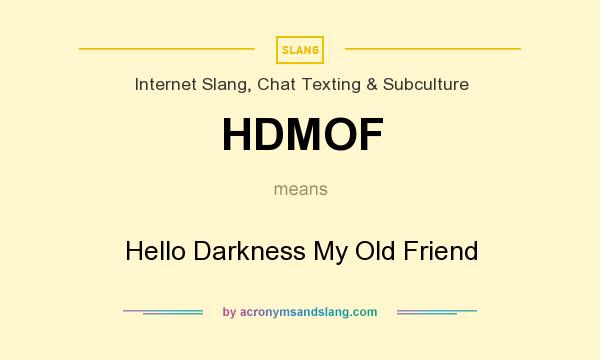 What does HDMOF mean? It stands for Hello Darkness My Old Friend