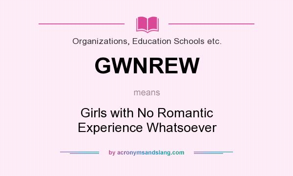 What does GWNREW mean? It stands for Girls with No Romantic Experience Whatsoever