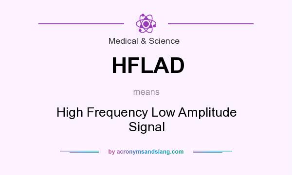 What does HFLAD mean? It stands for High Frequency Low Amplitude Signal