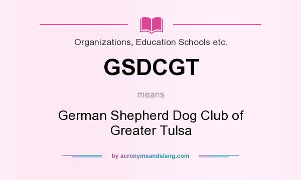 What does GSDCGT mean? It stands for German Shepherd Dog Club of Greater Tulsa