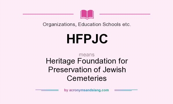 What does HFPJC mean? It stands for Heritage Foundation for Preservation of Jewish Cemeteries