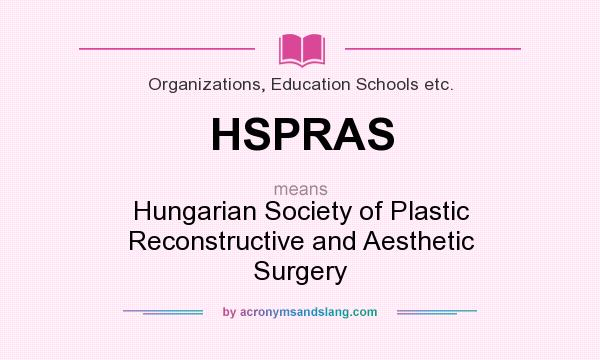 What does HSPRAS mean? It stands for Hungarian Society of Plastic Reconstructive and Aesthetic Surgery