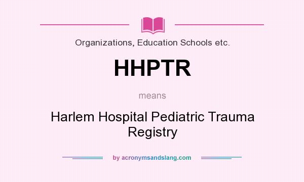 What does HHPTR mean? It stands for Harlem Hospital Pediatric Trauma Registry