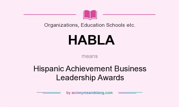 What does HABLA mean? It stands for Hispanic Achievement Business Leadership Awards
