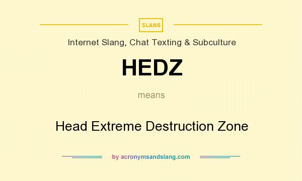 What does HEDZ mean? It stands for Head Extreme Destruction Zone