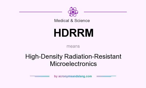 What does HDRRM mean? It stands for High-Density Radiation-Resistant Microelectronics