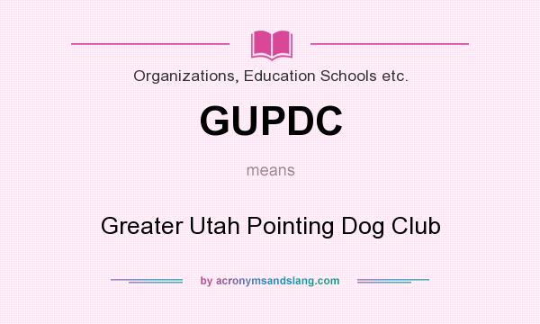 What does GUPDC mean? It stands for Greater Utah Pointing Dog Club