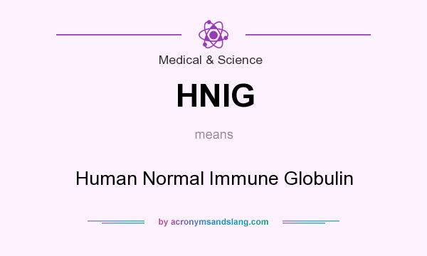 What does HNIG mean? It stands for Human Normal Immune Globulin