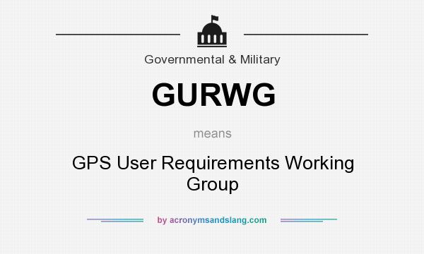 What does GURWG mean? It stands for GPS User Requirements Working Group