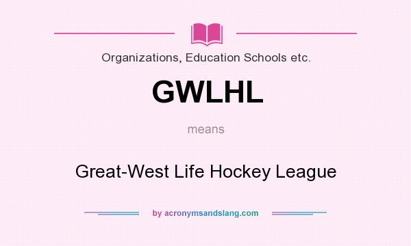 What does GWLHL mean? It stands for Great-West Life Hockey League