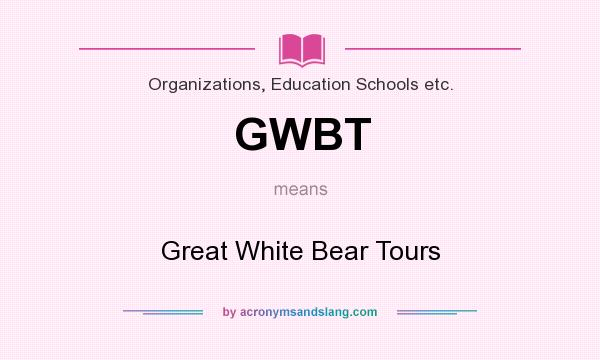 What does GWBT mean? It stands for Great White Bear Tours