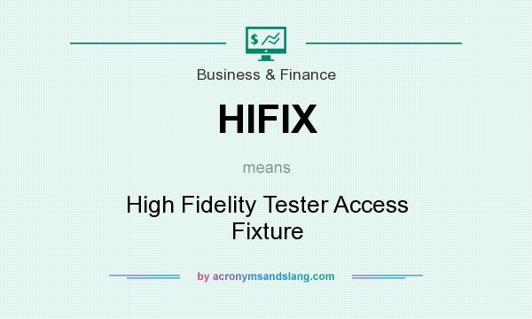 What does HIFIX mean? It stands for High Fidelity Tester Access Fixture