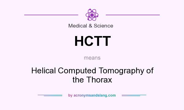 What does HCTT mean? It stands for Helical Computed Tomography of the Thorax