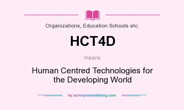 What does HCT4D mean? It stands for Human Centred Technologies for the Developing World