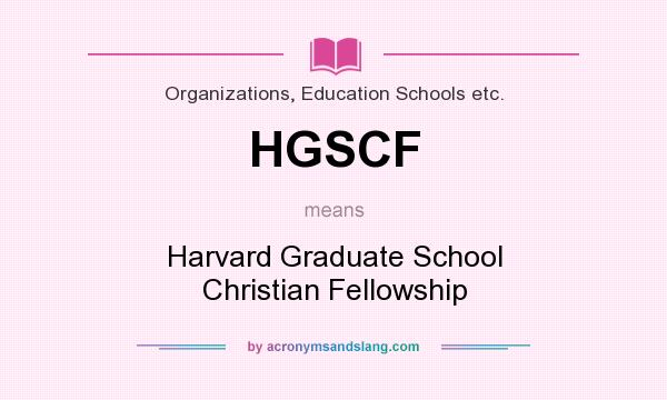 What does HGSCF mean? It stands for Harvard Graduate School Christian Fellowship