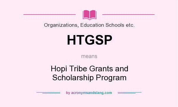 What does HTGSP mean? It stands for Hopi Tribe Grants and Scholarship Program