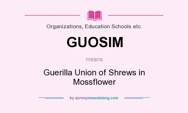 What does GUOSIM mean? It stands for Guerilla Union of Shrews in Mossflower