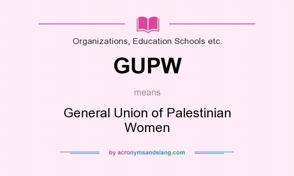 What does GUPW mean? It stands for General Union of Palestinian Women