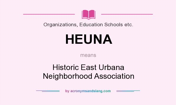 What does HEUNA mean? It stands for Historic East Urbana Neighborhood Association