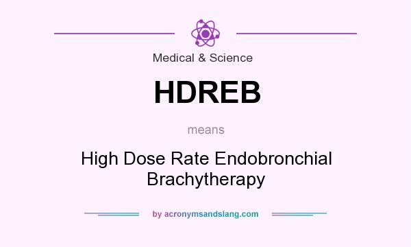 What does HDREB mean? It stands for High Dose Rate Endobronchial Brachytherapy