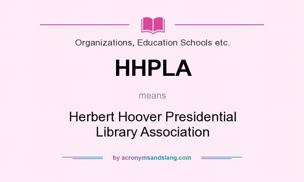 What does HHPLA mean? It stands for Herbert Hoover Presidential Library Association