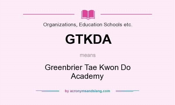 What does GTKDA mean? It stands for Greenbrier Tae Kwon Do Academy