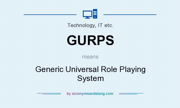What does GURPS mean? It stands for Generic Universal Role Playing System