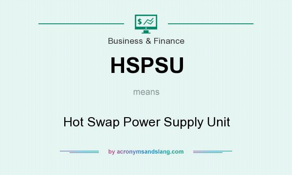 What does HSPSU mean? It stands for Hot Swap Power Supply Unit