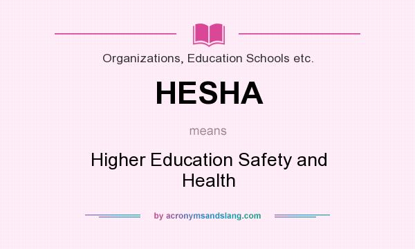 What does HESHA mean? It stands for Higher Education Safety and Health