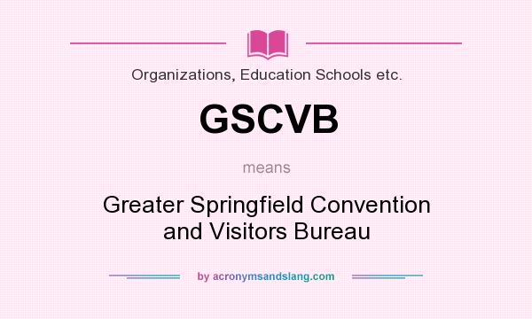 What does GSCVB mean? It stands for Greater Springfield Convention and Visitors Bureau