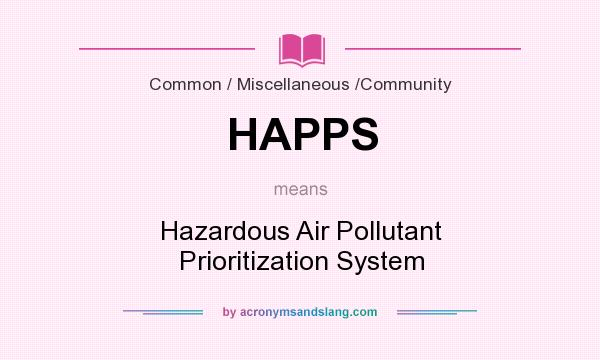 What does HAPPS mean? It stands for Hazardous Air Pollutant Prioritization System