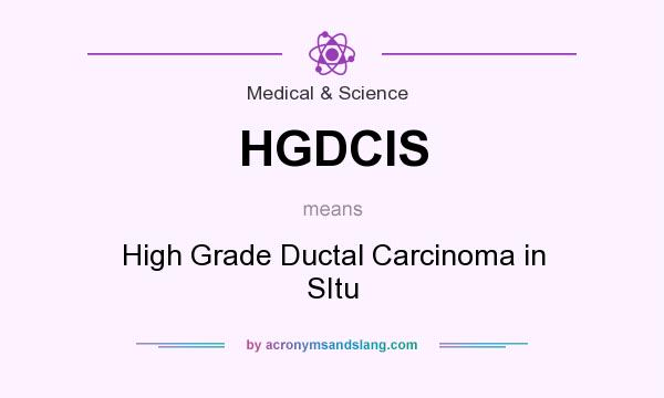 What does HGDCIS mean? It stands for High Grade Ductal Carcinoma in SItu