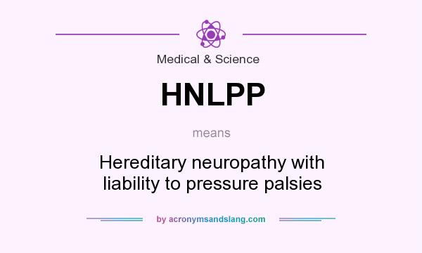What does HNLPP mean? It stands for Hereditary neuropathy with liability to pressure palsies
