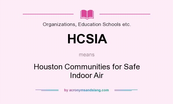 What does HCSIA mean? It stands for Houston Communities for Safe Indoor Air