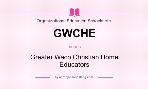 What does GWCHE mean? It stands for Greater Waco Christian Home Educators