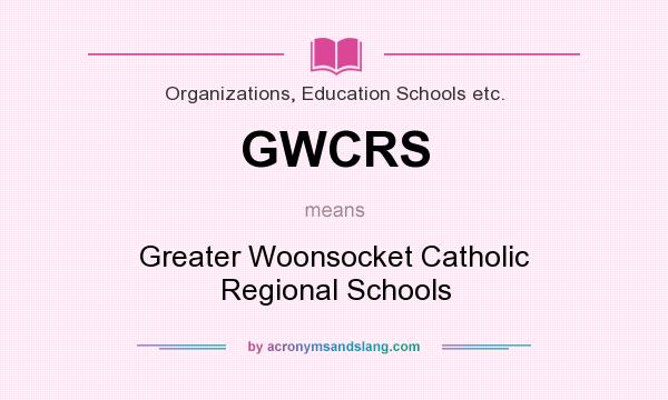 What does GWCRS mean? It stands for Greater Woonsocket Catholic Regional Schools