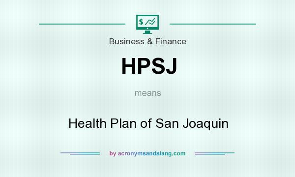 What does HPSJ mean? It stands for Health Plan of San Joaquin